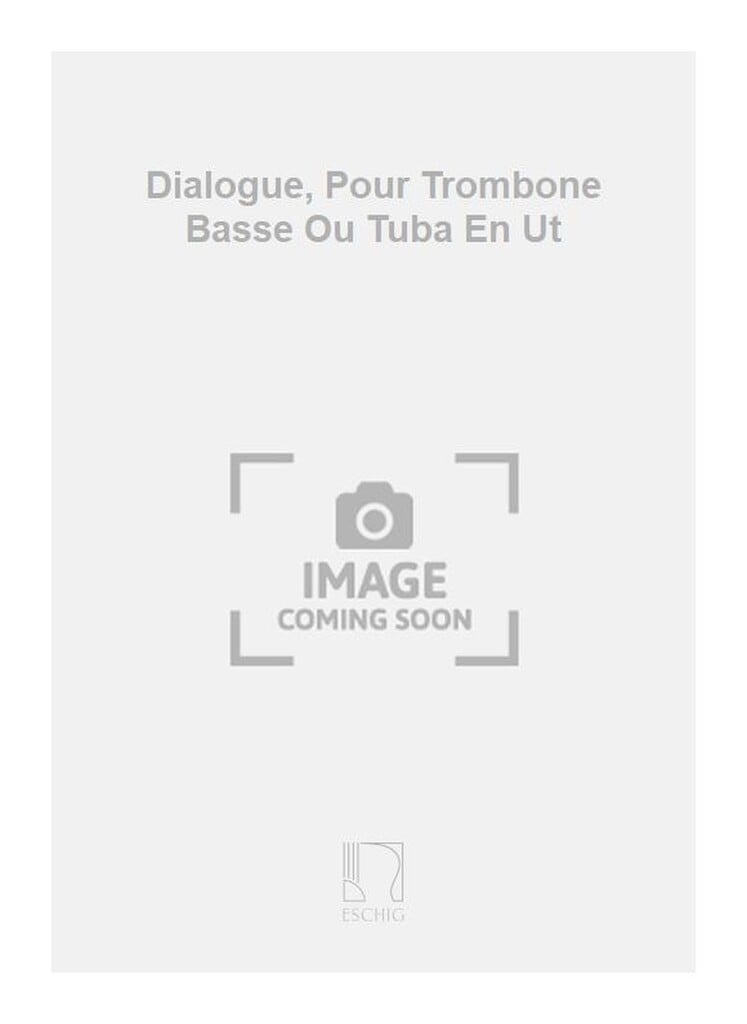 Dialogue, Pour Trombone Basse Ou Tuba En Ut